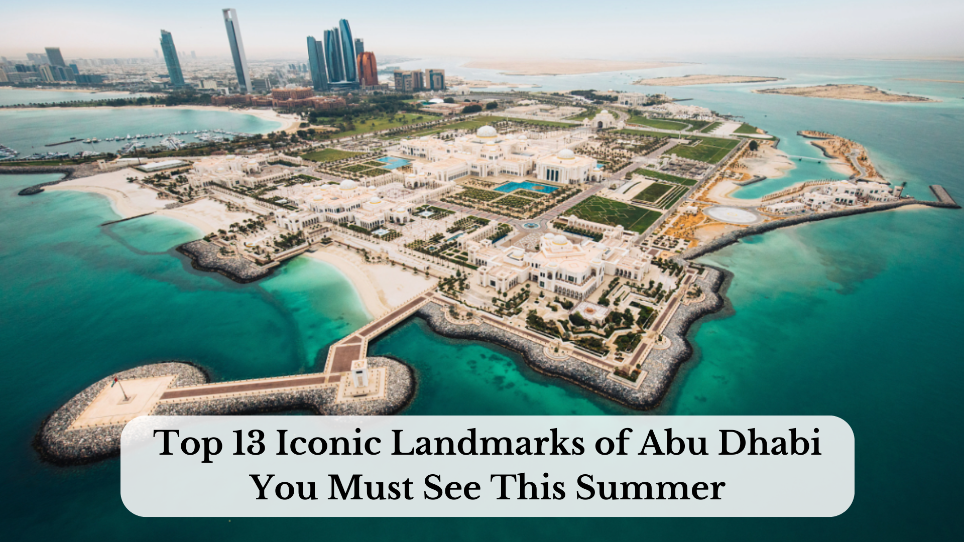 Top 13 Iconic Landmarks of Abu Dhabi You Must See This Summer