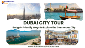 Dubai City Tour Budget-Friendly Ways to Explore the Glamorous City