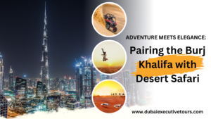 Pairing the Burj Khalifa with a Thrilling Desert Safari