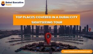 Top Places Covered in a Dubai City Sightseeing Tour