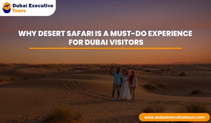 Why Desert Safari Is a Must-Do Experience for Dubai Visitors