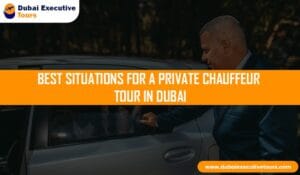 Best Situations for a Private Chauffeur Tour in Dubai