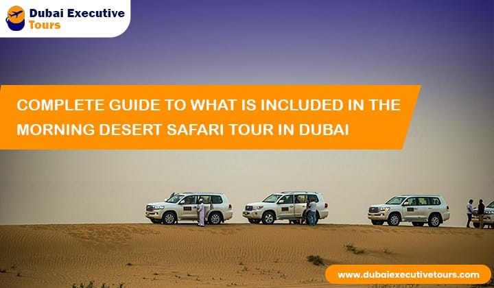 Complete Guide to What is Included in the Morning Desert Safari Tour in Dubai